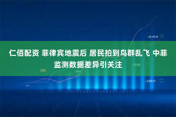 仁佰配资 菲律宾地震后 居民拍到鸟群乱飞 中菲监测数据差异引关注