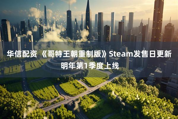 华信配资 《哥特王朝重制版》Steam发售日更新 明年第1季度上线